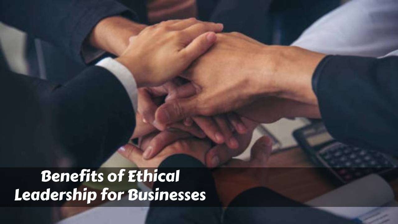 Benefits of Ethical Leadership for Businesses