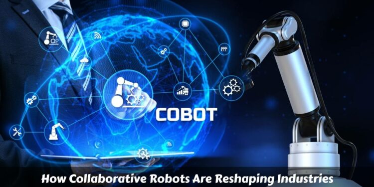 The Rise of Cobots: How Collaborative Robots Are Reshaping Industries