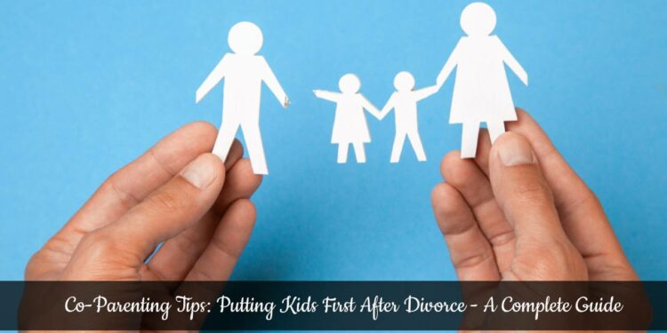 Co-Parenting Tips: Putting Kids First After Divorce - A Complete Guide