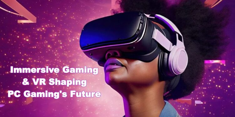 How Immersive Gaming & VR are Shaping PC Gaming's Future